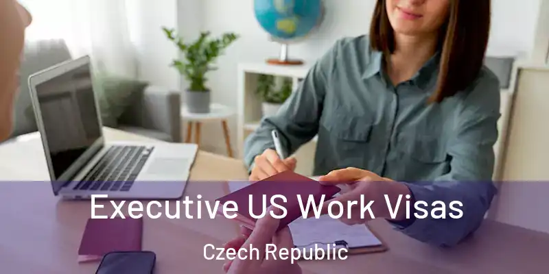  Executive US Work Visas Czech Republic